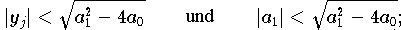 \[ |y_{j}| < \sqrt{a_{1}^{2} - 4 a_0} \qquad \mbox{und} \qquad
    |a_{1}| < \sqrt{a_{1}^{2} - 4 a_0}; \]
