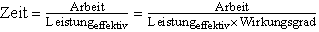 Zeit=\frac{Arbeit}{Leisung_{effektiv}}=\frac{Arbeit}{Leisung_{effektiv}\times\,Wirkungsgrad}