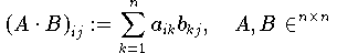 (A*B)_ij = \sum_{k=1}^n a_ik* b_kj, A,B \in R^nxn 