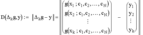
$$
      D({\Delta}_{k} g,y) :=  \|{\Delta}_{k} g - y\| =
      \left\|
         \left( \begin{array}{c}
                   g(x_{1};c_{1},c_{2},\ldots,c_{N}) \\
                   g(x_{2};c_{1},c_{2},\ldots,c_{N}) \\
                   \vdots \\
                   g(x_{k};c_{1},c_{2},\ldots,c_{N})
                \end{array}
         \right)
       - \left( \begin{array}{c}
                   y_{1}  \\
                   y_{2}  \\
                   \vdots \\
                   y_{k}
                \end{array}
         \right)
      \right\|.
$$