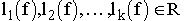 $$l_{1}(f), \, l_{2}(f), \, \ldots, \, l_{k}(f)\,\in\,\R$$