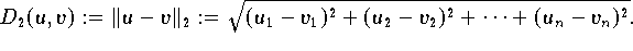\[
   D_2(u,v) := \|u-v\|_2 := \sqrt{(u_{1} - v_{1})^{2} + (u_{2} - v_{2})^{2} + 
             \cdots + (u_{n} - v_{n})^{2}}.
\]