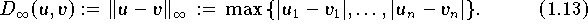 
   D_{\infty}(u,v) := \|u-v\|_{\infty} \, := \, \max \, \{ |u_1-v_1|, \dots,
   |u_n-v_n| \}.