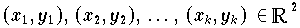(x_{1},y_{1}), \, (x_{2},y_{2}), \, \ldots, \, (x_{k},y_{k}) \, \in \R^{2}