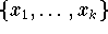 $\{ x_1, \ldots, x_k \}$