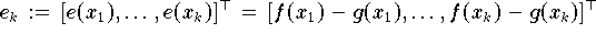 $$
  e_{k} \,:=\, [e(x_{1}),\ldots,e(x_{k})]^{\top} \,=\,
  [f(x_1) - g(x_1), \ldots, f(x_k) - g(x_k)]^{\top}   
$$