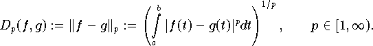 \[
D_{p}(f,g) := \|f - g\|_{p} :=                                  
   \left(\int\limits_{a}^{b} |f(t) - g(t)|^{p} dt \right)^{1/p},
          \qquad p \in [1,\infty). \\                           
\]