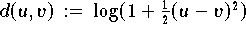 $d(u,v) \,:=\,\log(1+\frac{1}{2}(u-v)^{2})$
