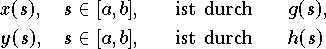 \begin{eqnarray*}
      x(s), \quad s \in [a,b], \quad  & \mbox{ist durch}  &  \quad g(s),\\
      y(s), \quad s \in [a,b], \quad  & \mbox{ist durch}  &  \quad h(s)   
\end{eqnarray*}