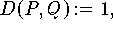 \[
    D(P,Q) := 1,
\]
