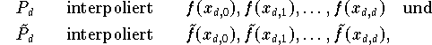 \[
\begin{array}{lcl}
       P_d  & \quad \mbox{interpoliert} \quad & f(x_{d,0}),f(x_{d,1}),\ldots,
              f(x_{d,d})\quad\mbox{und} \\[.5ex]
\tilde{P}_d & \quad \mbox{interpoliert} \quad & \tilde{f}(x_{d,0}),
              \tilde{f}(x_{d,1}),\ldots,\tilde{f}(x_{d,d}),
\end{array}
\]