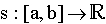 $s:\left[ a,b\right] \rightarrow \R$