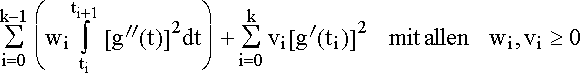 $\dsum\limits_{i=0}^{k-1}\left( w_i\dint\limits_{t_i}^{t_{i+1}}\left[ g^{\prime\prime }(t)\right] ^2dt\right) +\dsum\limits_{i=0}^kv_i\left[ g^{\prime}(t_i)\right] ^2\quad mit\,allen\quad w_i,v_i\geq 0$