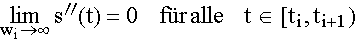 $\lim \limits_{w_i\rightarrow \infty }s^{\prime \prime }(t)=0\quad f\ddot ur\,alle\quad t\in \left[ t_i,t_{i+1}\right) $