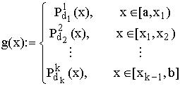 $g(x):=\matrix P_{d1}^1(x),x\in \left[ a,x_1\right)  
	     \\ P_{d2}^2(x),x\in \left[x_1,x_2\right)  
             \\  \\ P_{dk}^k(x),x\in \left[ x_{k-1},b\right] 
	     \endmatrix $