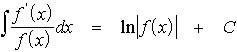 $\matrix \int \frac{f^{/}\left( x\right) }{f\left( x\right) } & dx & = & \ln \left| f\left( x\right) \right|  & +C\endmatrix $
