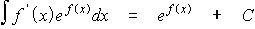 $\matrix \int f^{/}\left( x\right)  & e^{f\left( x\right) } & dx & = & e^{f\left( x\right) } & +C\endmatrix $
