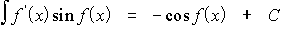 $\matrix \int f^{/}\left( x\right) \sin f\left( x\right)  & = & -\cos f\left( x\right)  & +C\endmatrix $