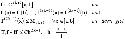 $\matrix f\in C^{2k+1}\left[ a,b\right]  & \text{mit} \\f^{(1)}(a)=f^{(1)}(b),...,f^{(2k-1)}(a)=f^{(2k-1)}(b) & \text{und} \\ \left|f^{(2k+1)}(x)\right| \leq M_{2k+1},\forall x\in \left[ a,b\right]  & \text{an,dann gibt} \\ \left| T_if-If\right| \leq Ch^{2k+1},\quad h=\frac{b-a}l &\endmatrix $