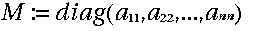 M\::= \:diag\left( a_{11},a_{22},...,a_{nn}\right)