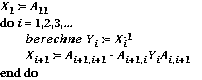 \begin{eqnarray*}X_{1}\::= \:A_{11} \\\bf do\it \:i\:= \:1,2,3,... \\\hspace{0.25inch}berechne\:Y_{i}\::\approx \:X_{i}^{-1} \\\hspace{0.25inch}X_{i+1}\::= \:A_{i+1,i+1}\:-\:A_{i+1,i}Y_{i}A_{i,i+1} \\\bf end\hspace{1ex}do\end{eqnarray*}