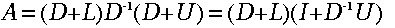 A\:= \:(D+L)D^{-1}(D+U)\:= \:(D+L)(I+D^{-1}U)