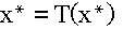 $x^{*}=T\left( x^{*}\right) $