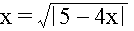 $x$ =\thinspace $\sqrt{\left| 5-4x\right| }$