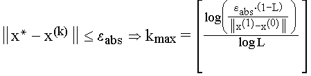 $\left\| x^{*}-x^{(k)}\right\| \leq \epsilon _{abs}$ $\Rightarrow $ k$_{\max }$= $\left[ \frac{\log \left( \frac{\epsilon _{abs}\cdot \left( 1-L\right)}{\left\| x^{(1)}-x^{(0)}\right\| }\right) }{\log L}\right] $
