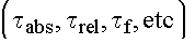 $\left( \tau _{abs},\tau _{rel},\tau _f,etc\right)$