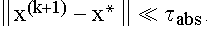 $\left\| x^{(k+1)}-x^{*}\right\| \ll \tau _{abs}$