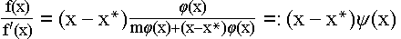 $\frac{f(x)}{f^{\prime }(x)}=(x-x^{*})\frac{\varphi (x)}{m\varphi(x)+(x-x^{*})\varphi (x)}=:(x-x^{*})\psi (x)$