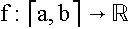 $f:\left[ a,b\right] \rightarrow \BbbR $
