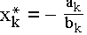 $x_k^{*}=-$ $\frac{a_k}{b_k}$
