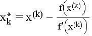 $x_k^{*}$ = x$^{(k)}-$ $\frac{f\left( x^{(k)}\right) }{f^\prime \left(x^{(k)}\right) }$