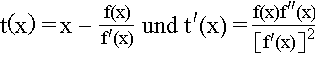 $t\left( x\right) $ =\thinspace x $-$ $\frac{f(x)}{f^\prime (x)}$ $und$$t^\prime (x)$ =\thinspace $\frac{f(x)f^{\prime \prime }(x)}{\left[ f^\prime(x)\right] ^2}$