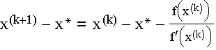 $x^{(k+1)}-$ x$^{*}=\,x^{(k)}-$ x$^{*}-\frac{f\left( x^{(k)}\right) }{f^\prime\left( x^{(k)}\right) }$