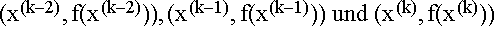 $(x^{(k-2)},f(x^{(k-2)})),(x^{(k-1)},f(x^{(k-1)}))$ und $(x^{(k)},f(x^{(k)}))$