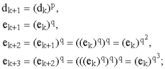 \EQN{7}{1}{}{}{\RD{\CELL{d_{k+1}=(d_k)^p,}}{1}{}{}{}\RD{\CELL{e_{k+1}&=&(e_k)^q,}}{1}{}{}{}\RD{\CELL{e_{k+2}&=&(e_{k+1})^q=((e_k)^q)^q=(e_k)^{q^2},}}{1}{}{}{}\RD{\CELL{e_{k+3}&=&(e_{k+2})^q=(((e_k)^q)^q)^q=(e_k)^{q^3};}}{1}{}{}{}}