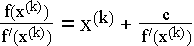 $\frac{f(x^{(k)})}{f^\prime (x^{(k)})}=x^{(k)}+\frac c{f^\prime (x^{(k)})}$
