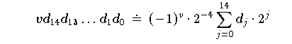 $$vd_{14}d_{13}\dots d_1d_0\,\doteq\,(-1)^v\cdot2^{-4}\sum_{j=0}^{14}
  d_j\cdot 2^j$$