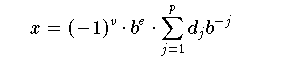 \begin{equation} \label{eqn:gleitZahlen}
      x = (-1)^{v}\cdot b^{e} \cdot \sum_{j=1}^{p} d_{j} b^{-j}
\end{equation}