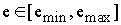 $e\in [e_{\min },e_{\max }]$