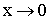 $x\rightarrow 0$
