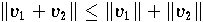 $\|v_{1}+v_{2}\| \le \|v_{1}\| + \|v_{2}\|$