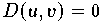 $D(u,v) = 0$