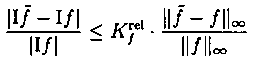 \frac{|\mbox{I}\tilde{f} - \mbox{I}f|}{|\mbox{I}f|} \leq
K_f^{\rm rel} \cdot \frac{\|\tilde{f} - f\|_{\infty }}{\|f\|_{\infty }}
