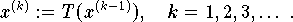 \[x^{(k)}:=T(x^{(k-1)}),\hspace {2cmk=1,2,3,...}\] 