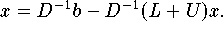 \[x=D^{-1}b-D^{-1}(L+U)x.\] 