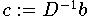 \[c:=D^{-1}b\] 